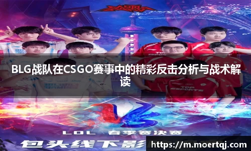 BLG战队在CSGO赛事中的精彩反击分析与战术解读