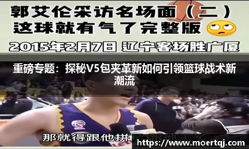 重磅专题：探秘V5包夹革新如何引领篮球战术新潮流